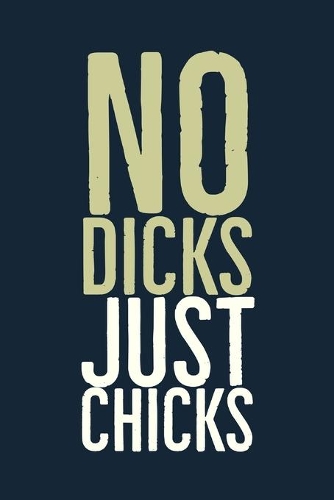 No Dicks Just Chicks: Specialty Rude Quote By Lesbians For Lesbians - Journal With Blank Lines - Gift For Lesbian Girlfriend Idea
