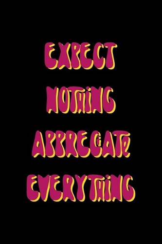 Expect Nothing Appreciate Everything