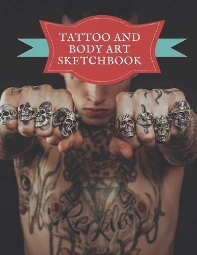 Tattoo And Body Art Sketchbook: Beautiful Blank Notebook for Sketching and Saving Ink Designs, Made for Tattooists and Body Artists.
