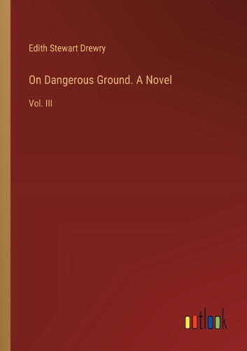 On Dangerous Ground. A Novel: Vol. III