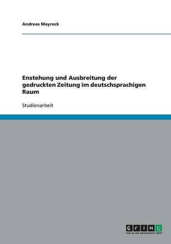 Enstehung und Ausbreitung der gedruckten Zeitung im deutschsprachigen Raum: (German)