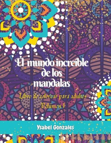El mundo increíble de los Mandalas Libro de colorear para Adultos Volúmen 1: - Patrones únicos Anti Ansiedad Símbolos Sagrados Terapia del color Diseños originales Figuras Geometricas Naturaleza