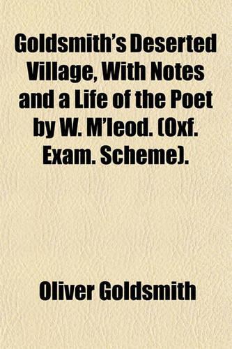 Goldsmith's Deserted Village, with Notes and a Life of the Poet by W. M'Leod. (Oxf. Exam. Scheme).
