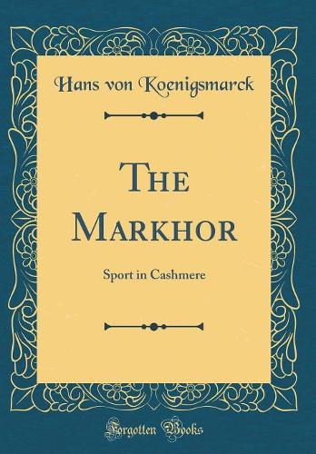 The Markhor: Sport in Cashmere (Classic Reprint)