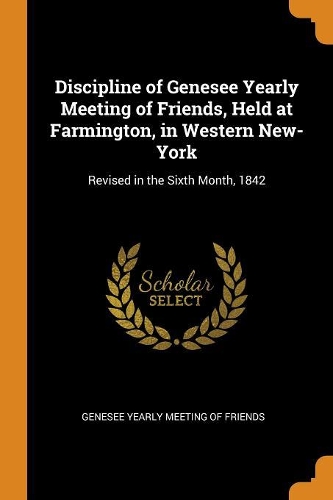 Discipline of Genesee Yearly Meeting of Friends, Held at Farmington, in Western New-York