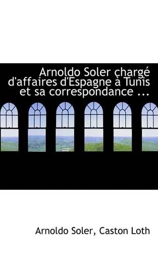 Arnoldo Soler Chargac D'Affaires D'Espagne an Tunis Et Sa Correspondance ...