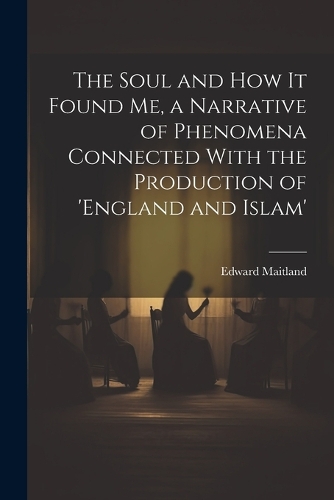 The Soul and How It Found Me, a Narrative of Phenomena Connected With the Production of 'england and Islam'