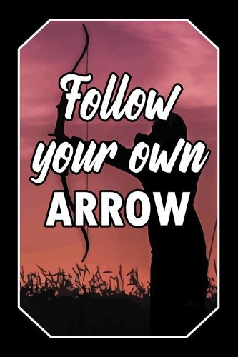 Follow Your Own Arrow: Archery Empty Lined Journal - Elegant Design for Archers - Blank Ruled Notebook with Page Numbers and Creamy Paper