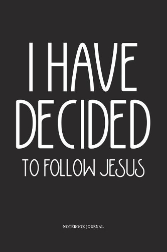 I Have Decided To Follow Jesus: A 6x9 Inch Softcover Matte Diary Notebook With 120 Blank Lined Pages
