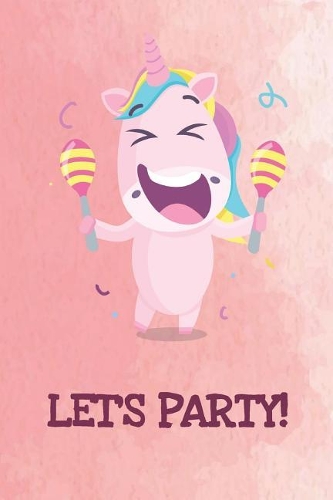 Let's Party: Funny Unicorn Gag Journal Notebooks That Are Great For Birthday, Anniversary, Christmas, Graduation Gifts for Girls, Women, Men and Boys