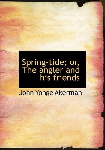 Spring-Tide; Or, the Angler and His Friends