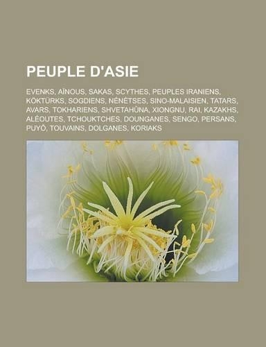 Peuple D'Asie: Evenks, Ainous, Sakas, Scythes, Peuples Iraniens, Kokturks, Sogdiens, Nenetses, Sino-Malaisien, Tatars, Avars, Tokhari(French)