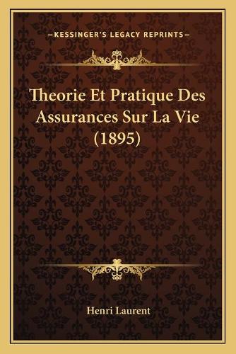 Theorie Et Pratique Des Assurances Sur La Vie (1895): (French)