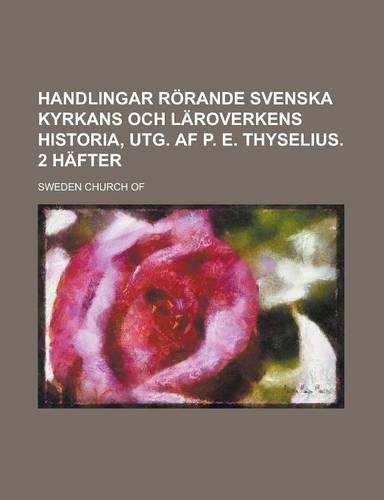 Handlingar Rorande Svenska Kyrkans Och Laroverkens Historia, Utg. AF P. E. Thyselius. 2 Hafter