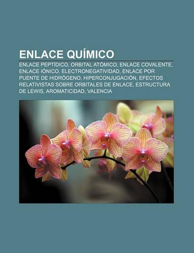 Enlace Quimico: Enlace Peptidico, Orbital Atomico, Enlace Covalente, Enlace Ionico, Electronegatividad, Enlace Por Puente de Hidrogeno(Spanish)