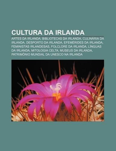 Cultura Da Irlanda: Artes Da Irlanda, Bibliotecas Da Irlanda, Culinaria Da Irlanda, Desporto Da Irlanda, Efemerides Da Irlanda(Portuguese)