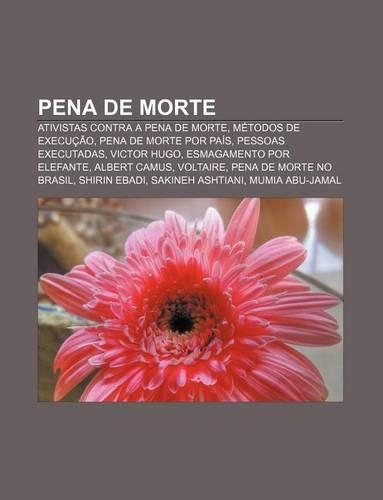 Pena de Morte: Ativistas Contra a Pena de Morte, Metodos de Execucao, Pena de Morte Por Pais, Pessoas Executadas, Victor Hugo(Portuguese)