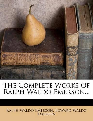 The Complete Works of Ralph Waldo Emerson...