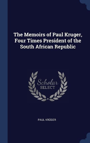 The Memoirs of Paul Kruger, Four Times President of the South African Republic