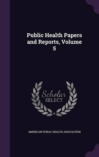 Public Health Papers and Reports, Volume 5