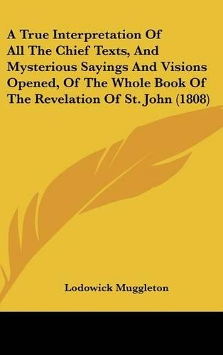 True Interpretation Of All The Chief Texts, And Mysterious Sayings And Visions Opened, Of The Whole Book Of The Revelation Of St. John (1808)