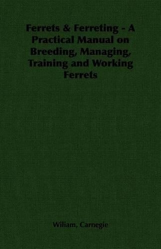 Ferrets & Ferreting - A Practical Manual on Breeding, Managing, Training and Working Ferrets