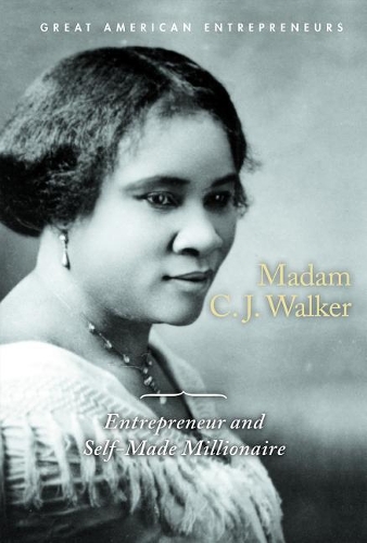Madam C.J. Walker: Entrepreneur and Self-Made Millionaire(Great American Entrepreneurs)