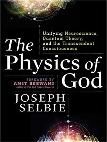 The Physics of God: Unifying Quantum Physics, Consciousness, M-Theory, Heaven, Neuroscience and Transcendence