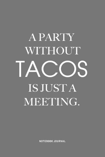 A Party Without Tacos Is Just A Meeting