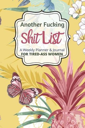 Another Fucking Shit List A Weekly Planner & Journal For Tired-Ass Women