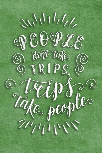 People Don't Take Trips, Trips Take People: Travel Planner Adventure Journal