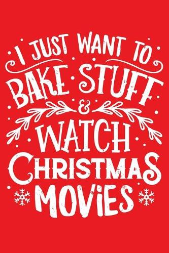 I Just Want To Bake Stuff and Watch Christmas Movies