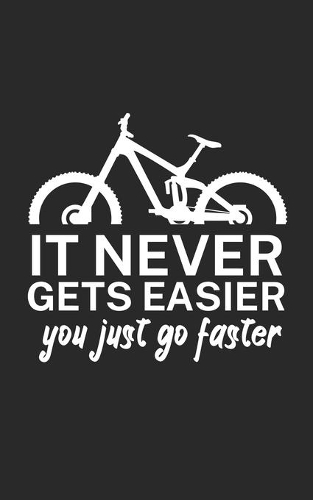 It never gets easier you just go faster