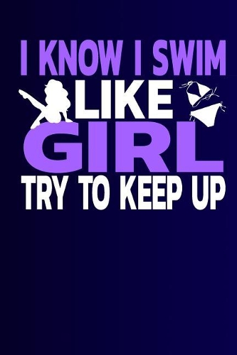I Know I Swim Like a Girl Try to Keep Up