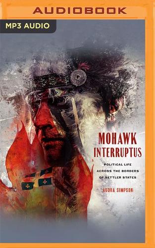 Mohawk Interruptus: Political Life Across the Borders of Settler States