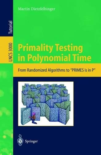 Primality Testing in Polynomial Time: From Randomized Algorithms to "PRIMES Is in P"(3000 Lecture Notes in Computer Science)