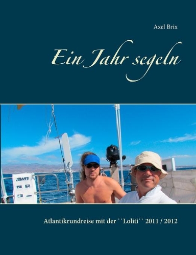 Ein Jahr segeln: Atlantikrundreise mit der ``Loliti`` 2011 / 2012 Zweite verbesserte Auflage 2018. Mit farbigen Fotos(German)