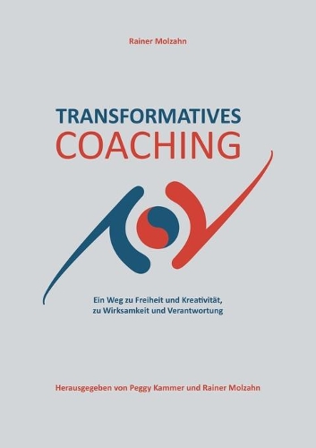 Transformatives Coaching: Ein Weg zu Freiheit und Kreativität, zu Wirksamkeit und Verantwortung