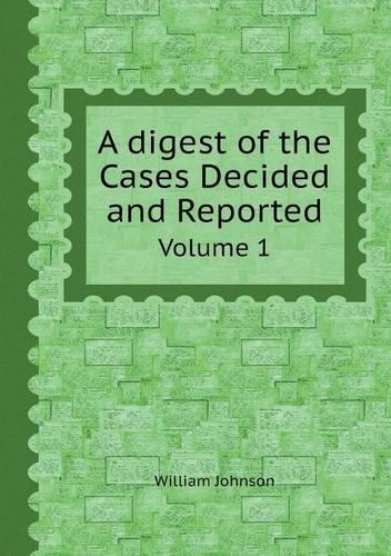 A Digest of the Cases Decided and Reported Volume 1