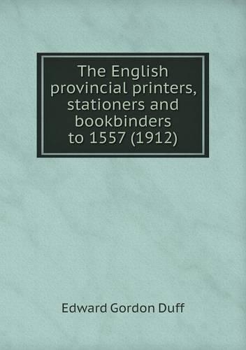 The English provincial printers, stationers and bookbinders to 1557 (1912)