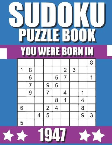 You Were Born In 1947: Sudoku Puzzle Book: Who Were Born in 1947 Large Print Sudoku Puzzle Book For Adults