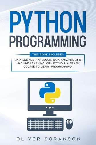 Python Programming: This Book Includes: Data Science Handbook, Data Analysis and Machine Learning with Python. A Crash Course to Learn Programming.