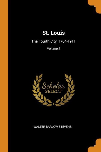 St. Louis: The Fourth City, 1764-1911; Volume 2