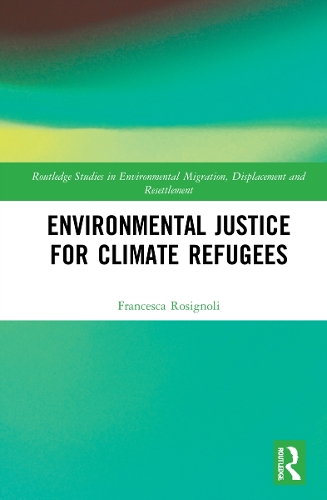 Environmental Justice for Climate Refugees: (Routledge Studies in Environmental Migration, Displacement and Resettlement)