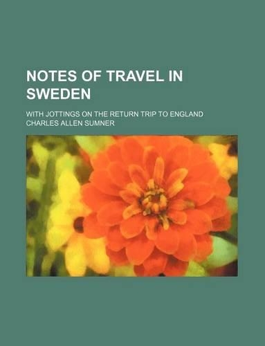 Notes of Travel in Sweden; With Jottings on the Return Trip to England