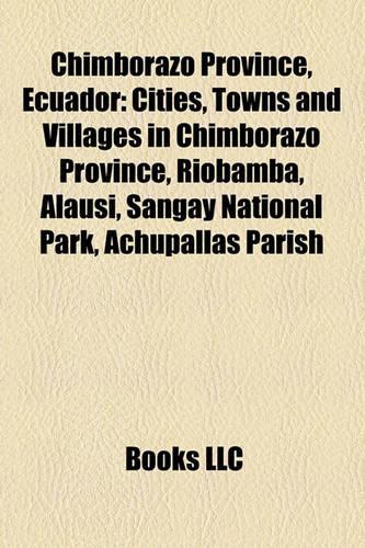 Chimborazo Province, Ecuador: Cities, Towns and Villages in Chimborazo Province, Riobamba, Alaus, Sangay National Park, Achupallas Parish(English)