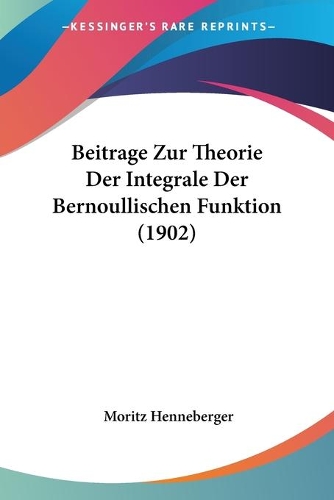 Beitrage Zur Theorie Der Integrale Der Bernoullischen Funktion (1902): (German)