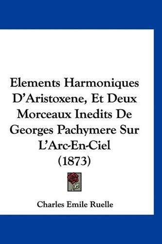 Elements Harmoniques D'Aristoxene, Et Deux Morceaux Inedits de Georges Pachymere Sur L'Arc-En-Ciel (1873)