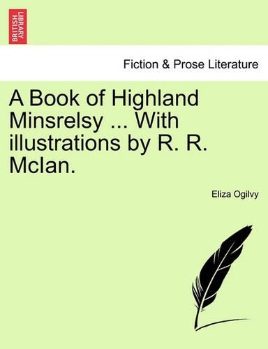 A Book of Highland Minsrelsy ... with Illustrations by R. R. McIan.: (English)