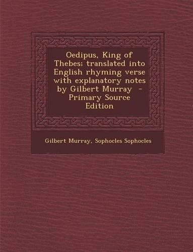 Oedipus, King of Thebes; Translated Into English Rhyming Verse with Explanatory Notes by Gilbert Murray: (English)